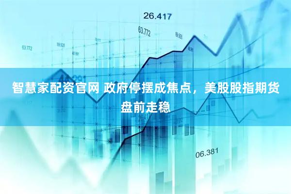 智慧家配资官网 政府停摆成焦点，美股股指期货盘前走稳